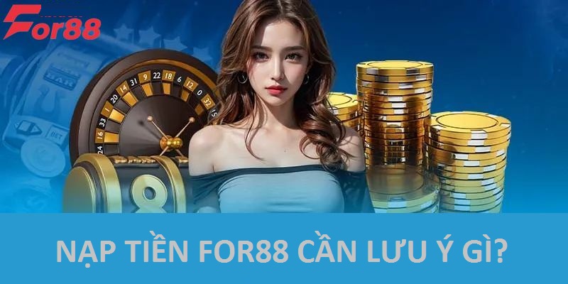 Điều cần lưu ý khi nạp tiền tại For88