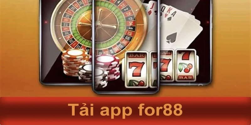 Tải app For88 mang lại toàn khi trải nghiệm